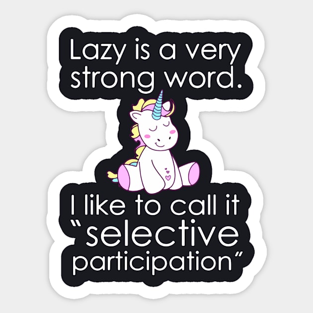 Lazy Is A Very Strong Word I Like To Call It Selective Particioation Unicorn Sticker by huepham613